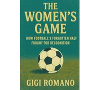 The Women's Game: How Football's Forgotten Half Fought for Recognition