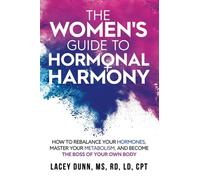 The Women's Guide to Hormonal Harmony: How to rebalance your hormones, master your metabolism, and become the boss of your own body.