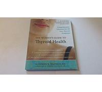 The Women's Guide to Thyroid Health: Comprehensive Solutions for All Your Thyroid Symptoms