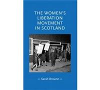 The Womens Liberation Movement in Scotland by Sarah Browne Sarah Browne (Auteur)