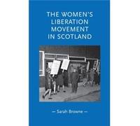 The Womens Liberation Movement in Scotland by Sarah Browne Sarah Browne (Auteur)