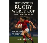 The Women's Rugby World Cup: A Chronicle: Players, Teams, and the Evolution of a Global Sport