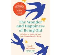 The Wonder And Happiness Of Being Old