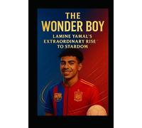 The Wonder Boy: Lamine Yamal's Extraordinary Rise to Stardom