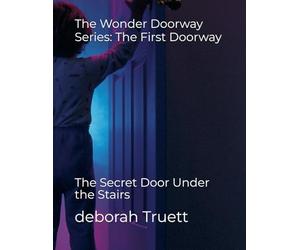 The Wonder Doorway Series: The First Doorway: The Secret Door Under the Stairs