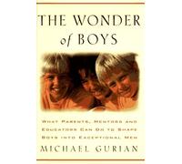 The Wonder of Boys: What Parents, Mentors and Educators Can Do to Shape Young Boys into Exceptional Men
