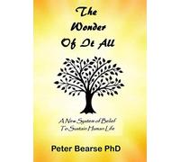 The Wonder Of It All: A New System Of Belief To Sustain Human Life