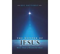 The Wonder of Jesus: More Than a Wonderful Man!