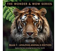 THE WONDER & WOW SERIES, BOOK1: AMAZING ANIMALS EDITION: Explore the Most Amazing Secrets of Our World!