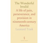 The Wonderful Invalid: A life of pain, perseverance, and provision in nineteenth-century America