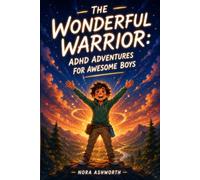 The Wonderful Warrior: ADHD Adventures for Awesome Boys