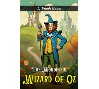 The Wonderful Wizard of Oz: L. Frank Baum's Enchanting Journey to the Emerald City