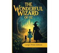 The Wonderful Wizard of Oz (Large Print Edition): A classic fantasy tale of magic, adventure, and the power of friendship - an enchanting journey into a mystical world with unforgettable characters
