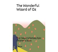 The Wonderful Wizard of Oz: The Classic & Fantasy Epic Children’s Story
