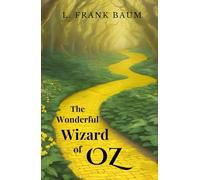 The Wonderful Wizard of Oz: The Original 1900 Epic Fantasy