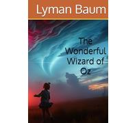 The Wonderful Wizard of Oz: The Original Fantasy Novel for Children