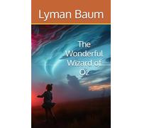 The Wonderful Wizard of Oz: The Original Fantasy Novel for Children