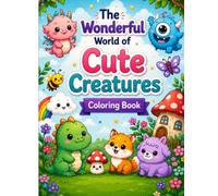 The Wonderful World of Cute Creatures Coloring Book: 70 Bold & Easy Coloring Pages Featuring Adorable Animals, Fantasy Friends, Nature & Whimsical Characters for Kids, Teens & Adults
