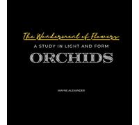 The Wonderment of Flowers: A Study in Light and Form - ORCHIDS