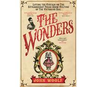 The Wonders Lifting the Curtain on the Freak Show, the Circus and the Victorian Age - John Woolf - August Books - ebook (ePub) - Livre