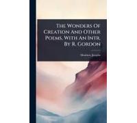 The Wonders Of Creation And Other Poems, With An Intr. By R. Gordon
