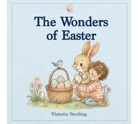 The Wonders of Easter: A Gentle Easter Story About Spring, New Life, and Love