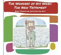 The Wonders of His Word - The New Testament: Bible Stories and Activities for Kids