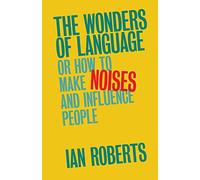 The Wonders of Language: Or: How to Make Noises and Influence People