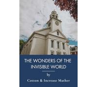The Wonders of the Invisible World: Complete 1692 Salem Witch Trials Primary Sources (Annotated)