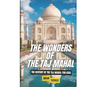 The Wonders of the Taj Mahal: The History of the Taj Mahal For Kids