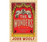 The Wonders: The Extraordinary Performers Who Transformed the Victorian Age