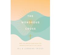 The Wondrous Cross : Real life reflections from the Transfiguration to the Cross