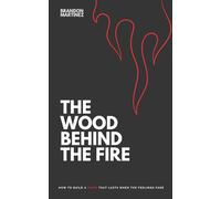 THE WOOD BEHIND THE FIRE: How to build a faith that lasts when the feelings fade