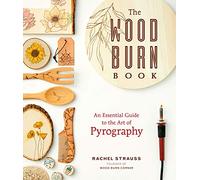 The Wood Burn Book: An Essential Guide to the Art of Pyrography
