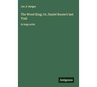 The Wood King; Or, Daniel Boone's last Trail: in large print