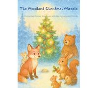 The Woodland Christmas Miracle | True warmth doesn’t come from fire or fur, but from friendship, teamwork, and heart.: An Enchanted Winter Adventure with Rusty, Lucy, and Friends| For ages 4-12
