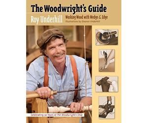 [The Woodwrightâ€™s Guide: Working Wood with Wedge and Edge] [By: Roy Underhill] [November, 2008]
