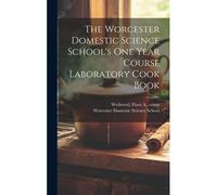 The Worcester Domestic Science School's One Year Course Laboratory Cook Book