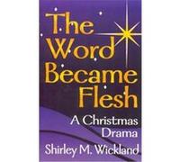 The Word Became Flesh Shirley M. Wickland (Auteur)
