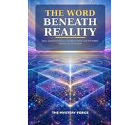 THE WORD BENEATH REALITY: Jesus, Quantum Physics, the Neural Mind, and the Hidden Architecture of Creation