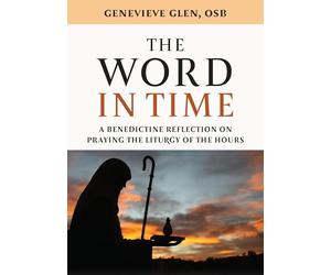 The Word in Time: A Benedictine Reflection on Praying the Liturgy of the Hours