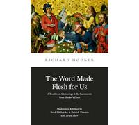 The Word Made Flesh for Us: A Treatise on Christology and the Sacraments from Hooker's Law