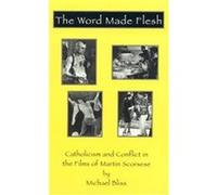 The Word Made Flesh, The Scarecrow Filmmakers Series , No 45 Michael Bliss (Auteur)