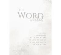 The Word Unveiled: A Fresh Encounter with the Heart of God Through a Unique Study of Scripture