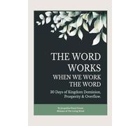 The Word Works When We Work the Word: 30 Days of Kingdom Dominion, Prosperity & Overflow.