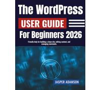 The WordPress User Guide For Beginners 2026: Friendly help for building a clean site, editing content, and managing comments.