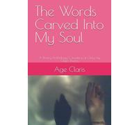 The Words Carved Into My Soul: A Poetry Anthology Consisting of Only my Older Poems