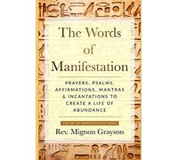 The Words of Manifestation: Prayers, Psalms, Affirmations, Mantras & Incantations to Create A Life of Abundance