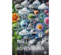 The Words of My Mouth Carry Power: And I Decree Divine Outcomes in Every Situation: Talk Life