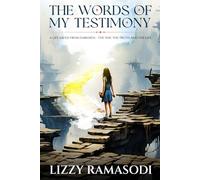 The Words of my Testimony: A Life Saved from Darkness - The Way, The Truth and The Life